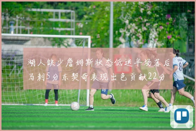 湖人缺少詹姆斯状态低迷半场落后马刺5分东契奇表现出色贡献22分