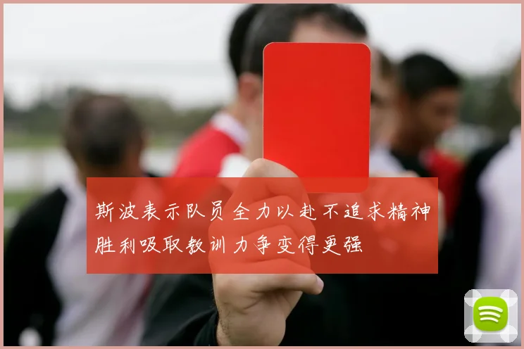 斯波表示队员全力以赴不追求精神胜利吸取教训力争变得更强