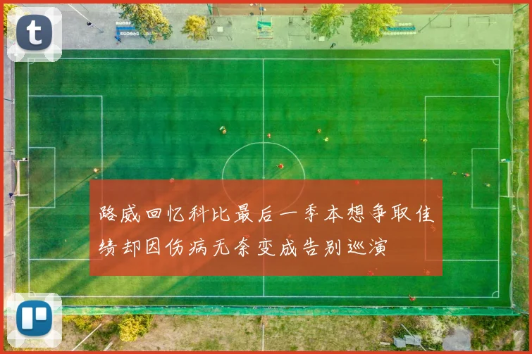 路威回忆科比最后一季本想争取佳绩却因伤病无奈变成告别巡演