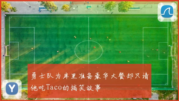 勇士队为库里准备豪华大餐却只请他吃Taco的搞笑故事