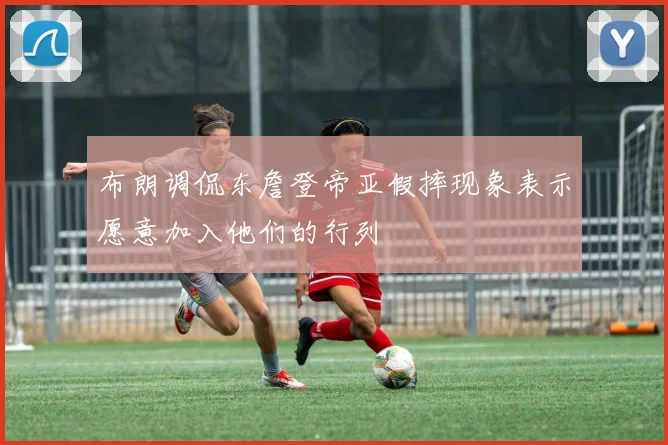 布朗调侃东詹登帝亚假摔现象表示愿意加入他们的行列