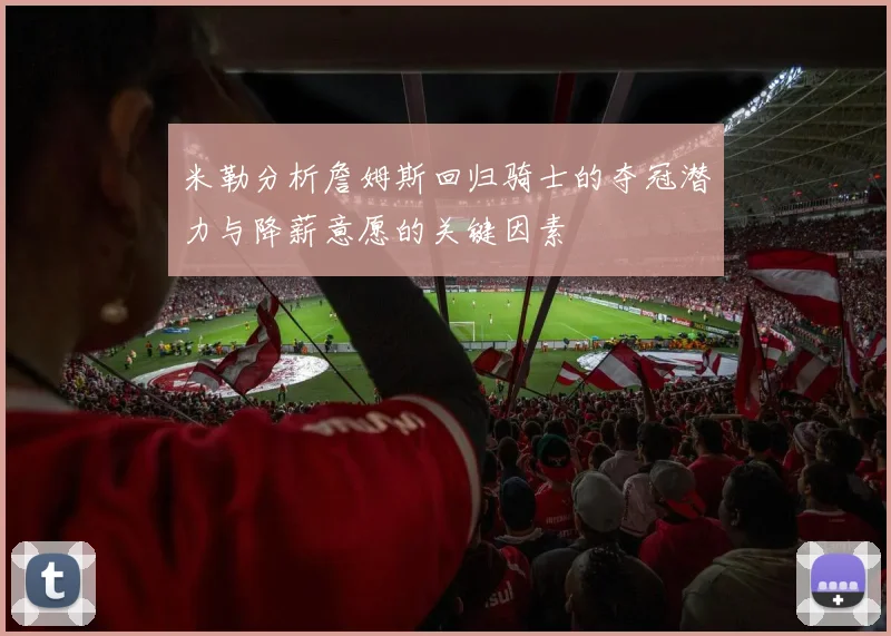 米勒分析詹姆斯回归骑士的夺冠潜力与降薪意愿的关键因素