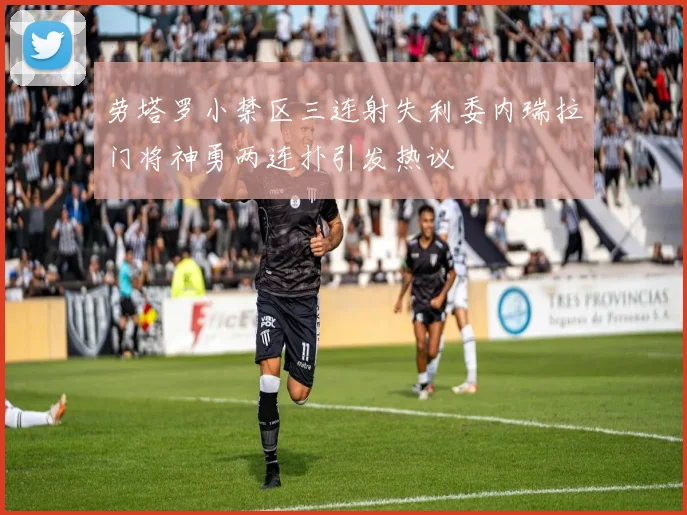 劳塔罗小禁区三连射失利委内瑞拉门将神勇两连扑引发热议